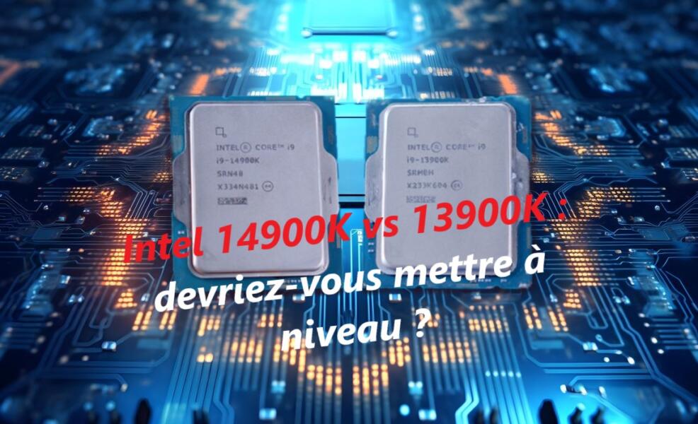 Intel 14900K vs 13900K devriez-vous mettre à niveau